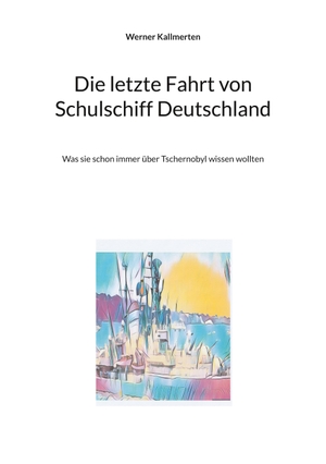 Kallmerten, Werner. Die letzte Fahrt von Schulschiff Deutschland - Was sie schon immer über Tschernobyl wissen wollten. Books on Demand, 2024.