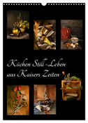 Küchen Still-Leben aus Kaisers Zeiten (Wandkalender 2025 DIN A3 hoch), CALVENDO Monatskalender