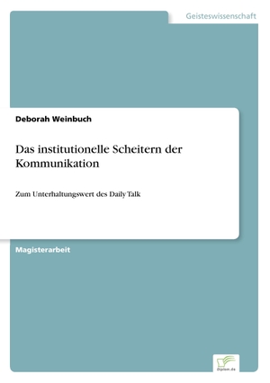 Weinbuch, Deborah. Das institutionelle Scheitern der Kommunikation - Zum Unterhaltungswert des Daily Talk. Diplom.de, 2006.