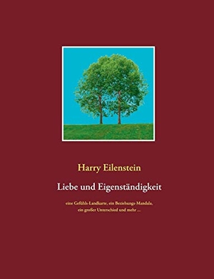 Eilenstein, Harry. Liebe und Eigenständigkeit - Eine Gefühls-Landkarte, ein Beziehungs-Mandala, ein großer Unterschied und mehr .... Books on Demand, 2018.