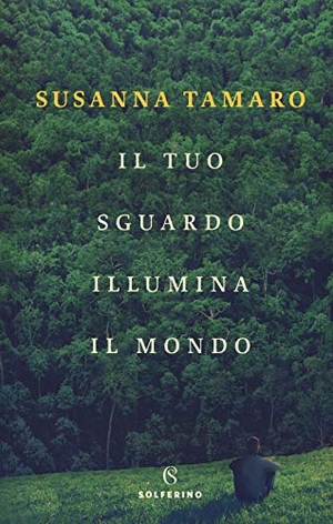 Tamaro, Susanna. Il tuo sguardo illumina il mondo. Solferino, 2018.
