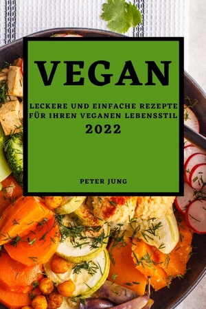 Jung, Peter. VEGAN 2022 - LECKERE UND EINFACHE REZEPTE FÜR IHREN VEGANEN LEBENSSTIL. Javier Garcia, 2022.