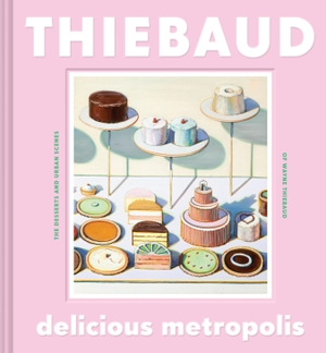 Thiebaud, Wayne. Delicious Metropolis - The Desserts and Urban Scenes of Wayne Thiebaud. Abrams & Chronicle Books, 2019.