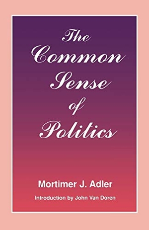 Adler, Mortimer J.. The Common Sense of Politics. Fordham University Press, 2017.