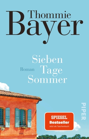 Bayer, Thommie. Sieben Tage Sommer - Roman | SPIEGEL-Bestseller | Eine Einladung in ein südfranzösisches Ferienhaus. Piper Verlag GmbH, 2023.