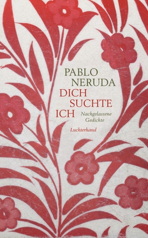 Neruda, Pablo. Dich suchte ich - Nachgelassene Gedichte. Luchterhand Literaturvlg., 2017.