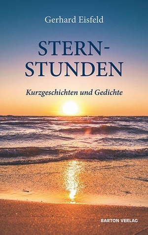 Eisfeld, Gerhard. Sternstunden - Kurzgeschichten und Gedichte. Barton Verlag, 2020.