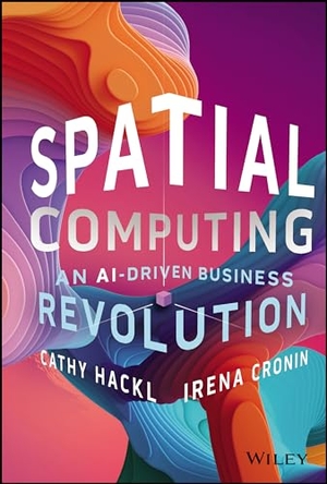Hackl, Cathy / Irena Cronin. Spatial Computing - An Ai-Driven Business Revolution. Wiley, 2024.