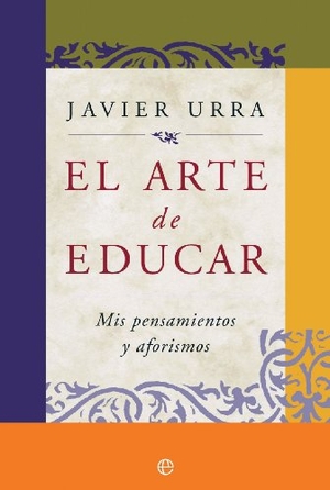 Urra, Javier. El arte de educar : mis pensamientos y aforismos. La Esfera de los Libros, S.L., 2011.