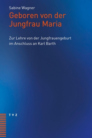 Wagner, Sabine. Geboren von der Jungfrau Maria - Zur Lehre von der Jungfrauengeburt im Anschluss an Karl Barth. Theologischer Verlag Ag, 2026.