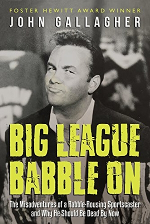 Gallagher, John. Big League Babble on - The Misadventures of a Rabble-Rousing Sportscaster and Why He Should Be Dead by Now. Dundurn Press, 2017.