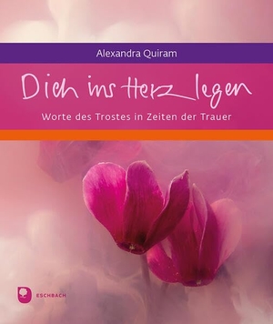 Quiram, Alexandra. Dich ins Herz legen - Worte des Trostes in Zeiten der Trauer. Eschbach Verlag Am, 2026.