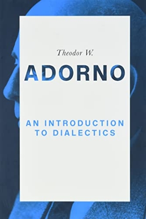 Adorno, Theodor W.. An Introduction to Dialectics. John Wiley and Sons Ltd, 2017.