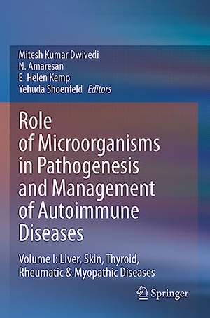Dwivedi, Mitesh Kumar / Yehuda Shoenfeld et al (Hrsg.). Role of Microorganisms in Pathogenesis and Management of Autoimmune Diseases - Volume I: Liver, Skin, Thyroid, Rheumatic & Myopathic Diseases. Springer Nature Singapore, 2023.