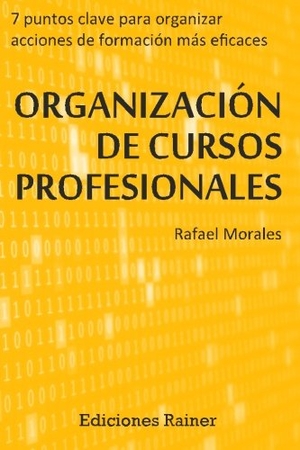 Morales, Rafael. Organizacion de Cursos Profesionales: Siete puntos clave para organizar acciones formativas más eficaces. Touchladybirdlucky Studios, 2015.