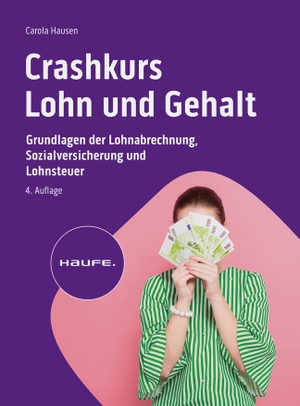 Hausen, Carola. Crashkurs Lohn und Gehalt - Grundlagen der Lohnabrechnung, Sozialversicherung und Lohnsteuer. Haufe Lexware GmbH, 2023.