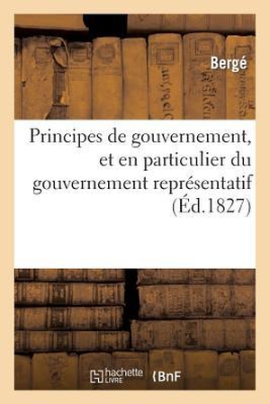 Bergé. Principes de Gouvernement, Et En Particulier Du Gouvernement Représentatif. HACHETTE LIVRE, 2014.