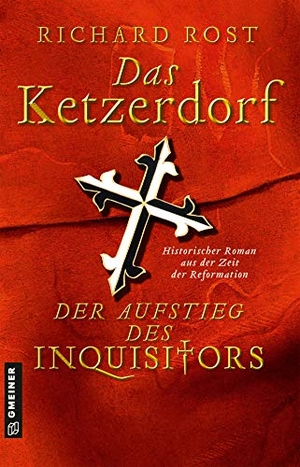 Rost, Richard. Das Ketzerdorf - Der Aufstieg des Inquisitors - Historischer Roman aus der Zeit der Reformation. Gmeiner Verlag, 2021.