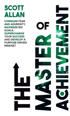Allan. The Master of Achievement - Conquer Fear and Adversity, Maximize Big Goals, Supercharge Your Success and Develop a Purpose Driven Mindset. Scott Allan Publishing, LLC, 2022.