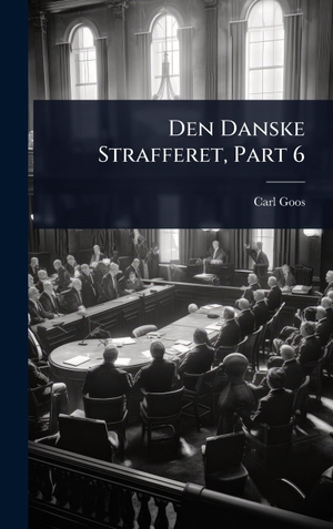 Goos, Carl. Den Danske Strafferet, Part 6. Legare Street Press, 2025.