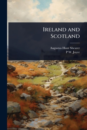 Shearer, Augustus Hunt / P W Joyce. Ireland and Scotland. Creative Media Partners, LLC, 2025.