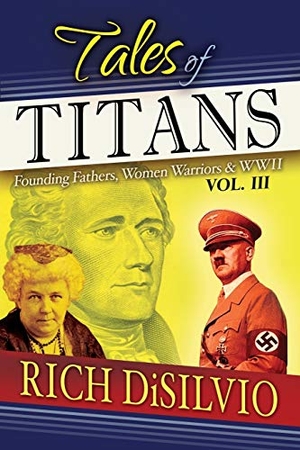 Disilvio, Rich. Tales of Titans - Founding Fathers, Woman Warriors & WWII, Vol. 3. DV Books, 2017.