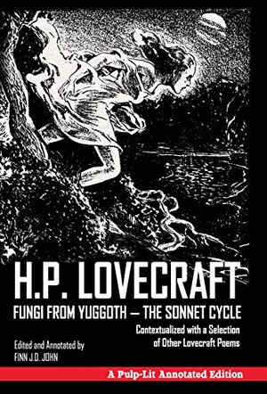Lovecraft, H P / Finn J D John. Fungi from Yuggoth - The Sonnet Cycle - Contextualized with a Selection of Other Lovecraft Poems - A Pulp-Lit Annotated Edition. Pulp-Lit Productions, 2016.