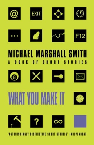Smith, Michael Marshall. What You Make It - Selected Short Stories. HarperCollins, 2000.