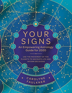Faulkner, Carolyne. Your Signs: An Empowering Astrology Guide for 2020 - Use the Movement of the Planets to Navigate Life and Inform Decisions. HarperCollins, 2019.
