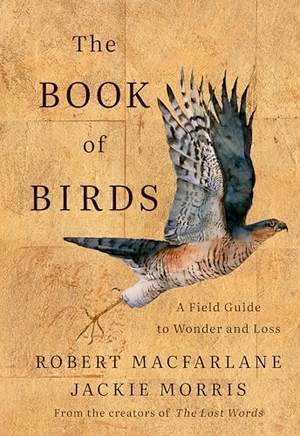 Macfarlane, Robert / Jackie Morris. The Book of Birds - A Field Guide to Wonder and Loss. W. W. Norton & Company, 2026.
