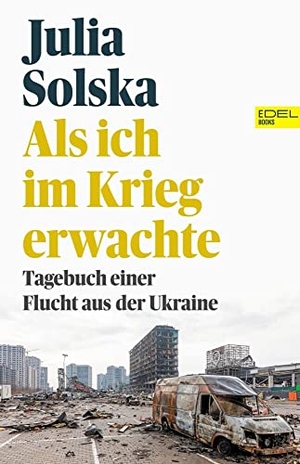 Solska, Julia. Als ich im Krieg erwachte - Tagebuch einer Flucht aus der Ukraine. EDEL Music & Entertainm., 2022.