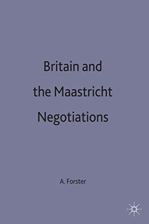 Forster, Anthony (Lecturer in Politics / Forster. Britain and Maastricht Negotiations. Springer Nature B.V., 1999.