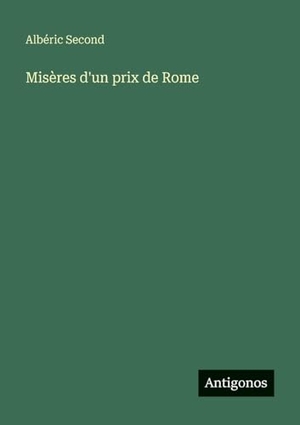Second, Albéric. Misères d'un prix de Rome. Antigonos Verlag, 2025.