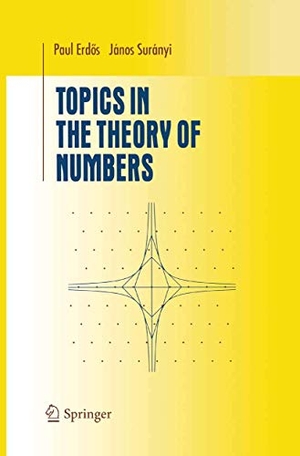 Suranyi, Janos / Paul Erdös. Topics in the Theory of Numbers. Springer New York, 2012.