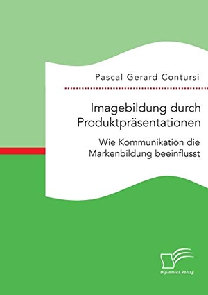 Contursi, Pascal Gerard. Imagebildung durch Produktpräsentationen: Wie Kommunikation die Markenbildung beeinflusst. Diplomica Verlag, 2015.