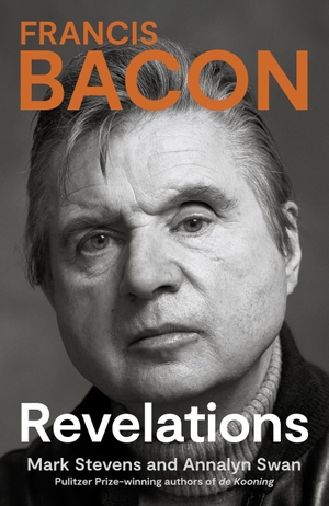 Stevens, Mark / Annalyn Swan. Francis Bacon - Revelations. Harper Collins Publ. UK, 2021.