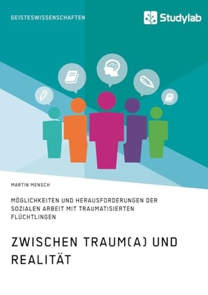 Mensch, Martin. Zwischen Traum(a) und Realität. Möglichkeiten und Herausforderungen der Sozialen Arbeit mit traumatisierten Flüchtlingen. Studylab, 2017.