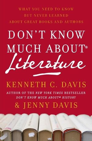 Davis, Kenneth C. Don't Know Much About(r) Literature - What You Need to Know But Never Learned about Great Books and Authors. Harper Paperbacks, 2016.
