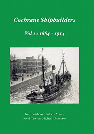 Mayes, Gilbert / Thompson, Michael et al. Cochrane Shipbuilders - Volume 1 - 1884-1914. Mainline & Maritime, 2019.