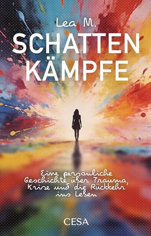 M., Lea. Schattenkämpfe - Eine persönliche Geschichte über Trauma, Krise und die Rückkehr ins Leben.. CESAVerlag, 2026.