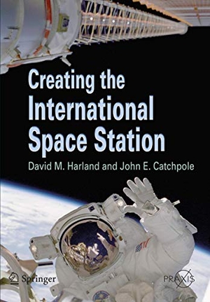 Harland, David M / John E Catchpole. Creating the International Space Station. Springer London, 2002.