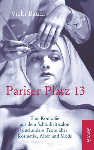 Baum, Vicki. Pariser Platz 13 - Eine Komödie aus dem Schönheitssalon und andere Texte über Kosmetik, Alter und Mode. Aviva, 2012.