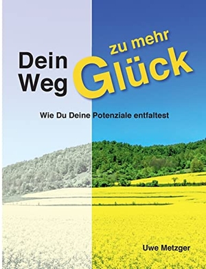 Metzger, Uwe. Dein Weg zu mehr Glück - Wie Du Deine Potenziale entfaltest. Books on Demand, 2022.