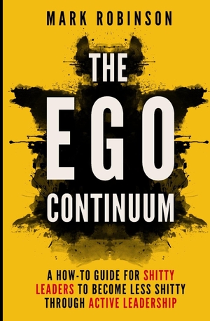 Robinson, Mark. The Ego Continuum - A How-To Guide for Shitty Leaders to Become Less Shitty through Active Leadership. Amazon Digital Services LLC - Kdp, 2017.