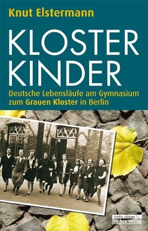 Elstermann, Knut. Klosterkinder - Deutsche Lebensläufe am Gymnasium zum Grauen Kloster in Berlin. Edition Q, 2011.