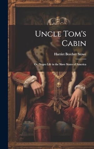 Stowe, Harriet Beecher. Uncle Tom's Cabin - Or, Negro Life in the Slave States of America. Tradd Street Press, 2023.