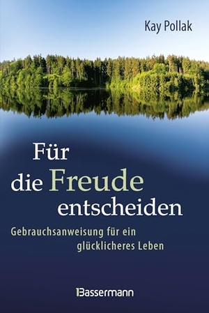 Pollak, Kay. Für die Freude entscheiden - Gebrauchsanweisung für ein glücklicheres Leben - Mit Eigenverantwortlichkeit und Achtsamkeit die Regie des eigenen Lebens übernehmen. Bassermann, Edition, 2025.