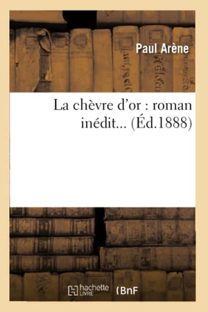 Arène, Paul. La chèvre d'or - roman inédit (Éd.1888). Hachette Livre, 2022.