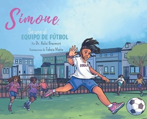 Bracmort, Kelsi. Simone se une al equipo de fútbol. Mayhew Pursuits LLC, 2021.