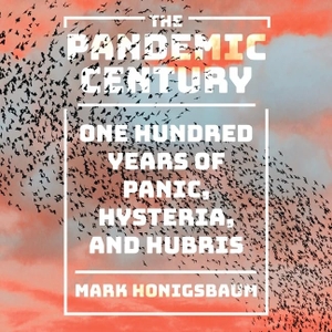 Honigsbaum, Mark. The Pandemic Century Lib/E: One Hundred Years of Panic, Hysteria, and Hubris. HighBridge Audio, 2019.
